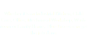 Special Requests & Needs
Whether it's an Industrial Kitchen, Child Care, Office, Mechanical Workshop, Wash-room or Family Home.. Blue Breeze can get the job done.